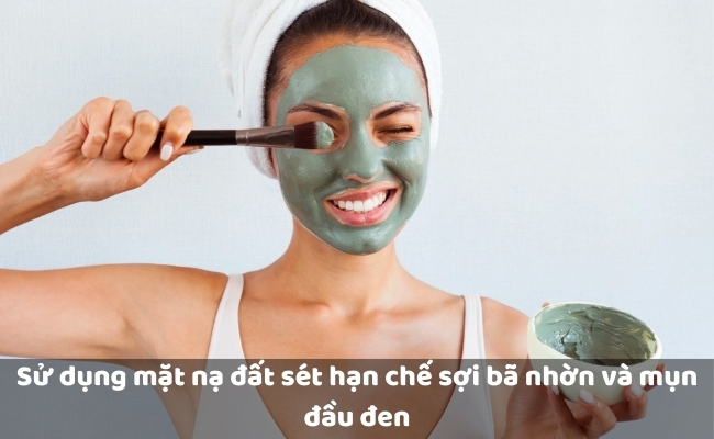 Sử dụng mặt nạ đất sét hạn chế sợi bã nhờn và mụn đầu đen