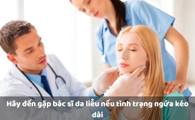 Hãy đến gặp bác sĩ da liễu nếu tình trạng ngứa kéo dài