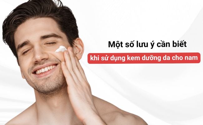 Một số lưu ý khi sử dụng kem dưỡng da cho nam