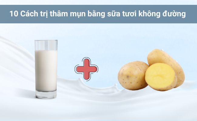 Sữa tươi không đường và khoai tây trị thâm mụn