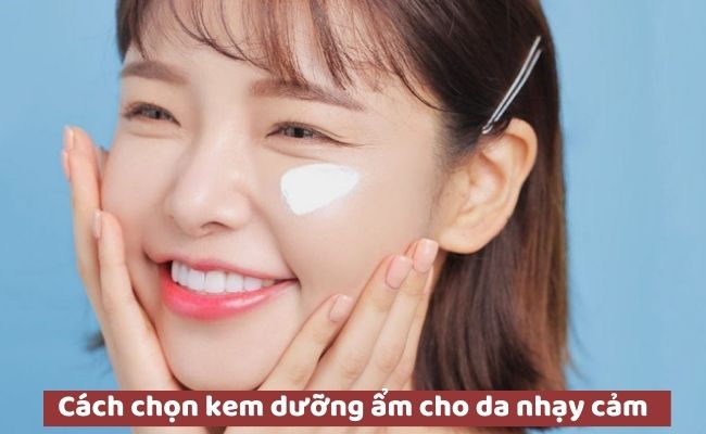 Cách chọn kem dưỡng ẩm cho da nhạy cảm