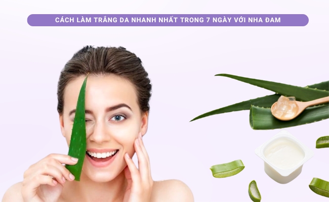 Làm trắng da nhanh nhất trong 1 tuần với nha đam