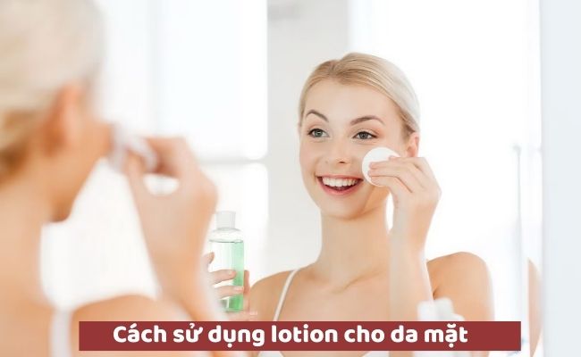 Cách sử dụng lotion cho da mặt