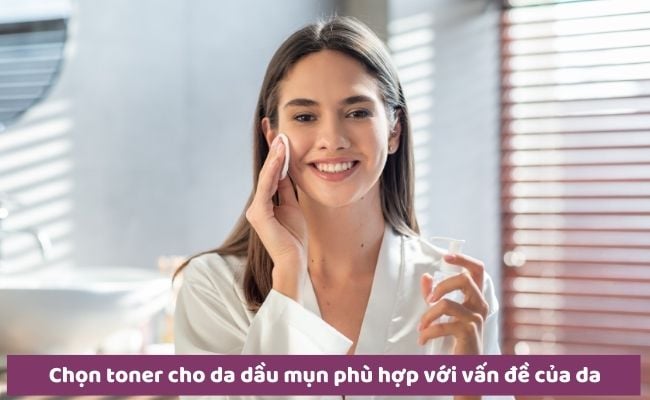 Cách chọn toner cho da dầu mụn tốt nhất