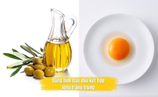 Dùng tinh dầu oliu kết hợp lòng trắng trứng