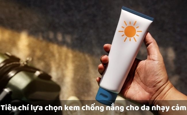 Tiêu chí lựa chọn kem chống nắng phù hợp cho da nhạy cảm

