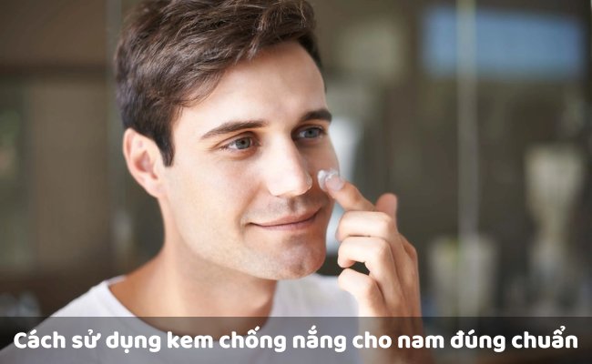 Cách sử dụng kem chống nắng cho nam đúng chuẩn, hiệu quả cao