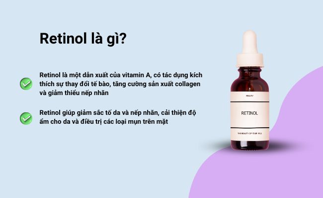 Retinol là một dẫn xuất của vitamin A, có tác dụng kích thích sự thay đổi tế bào, tăng cường sản xuất collagen