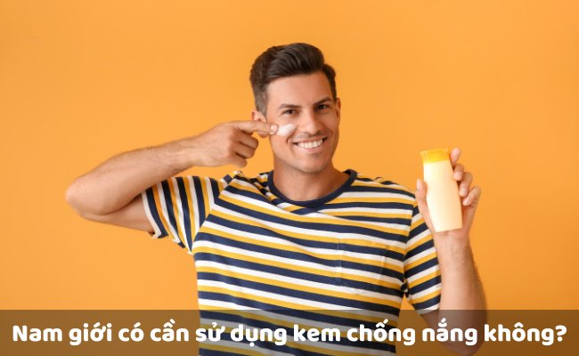 Nam giới có cần sử dụng kem chống nắng không?