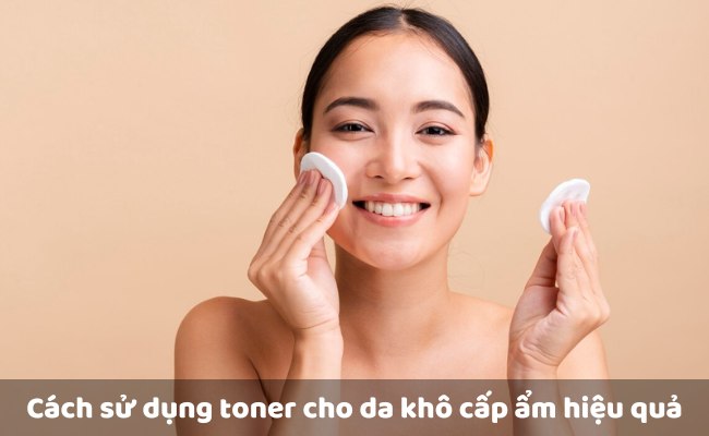 Cách sử dụng toner cho da khô cấp ẩm hiệu quả