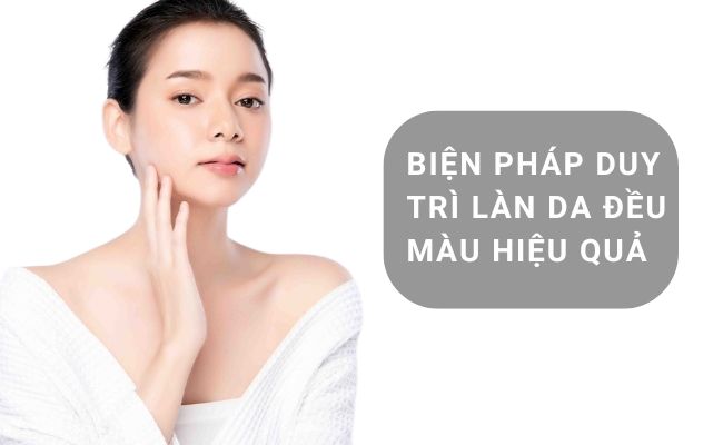 Biện pháp duy trì làn da đều màu hiệu quả