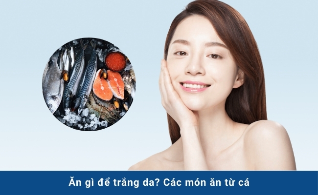 Ăn gì để trắng da? - Các món ăn từ cá