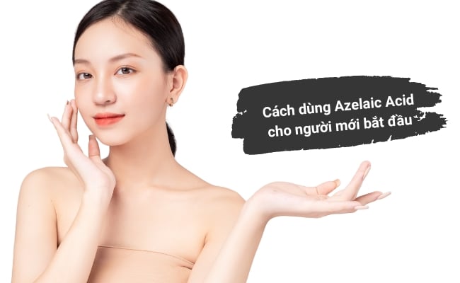 Azelaic Acid Là Gì? Tác Dụng, Cách Dùng Hiệu Quả Cách dùng Azelaic Acid cho người mới bắt đầu
