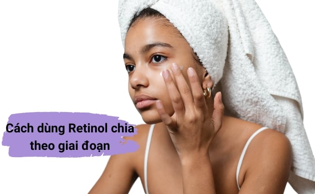 Cách sử dụng Retinol sẽ được phân chia thành hai giai đoạn