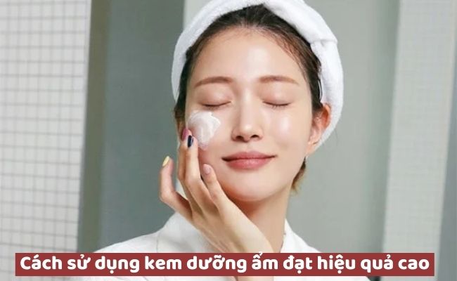 Cách sử dụng kem dưỡng ẩm đạt hiệu quả cao