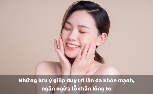 Những lưu ý giúp duy trì làn da khỏe mạnh, ngăn ngừa lỗ chân lông to

