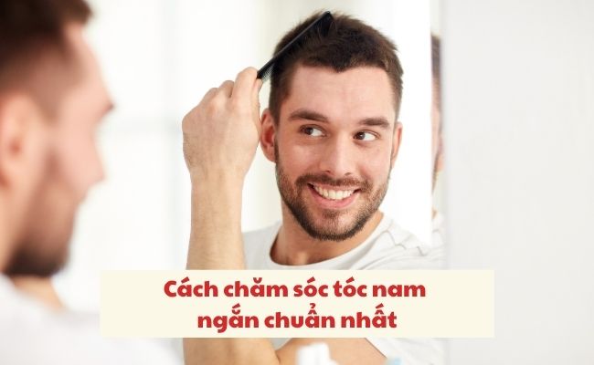 Cách chăm sóc tóc nam ngắn chuẩn nhất