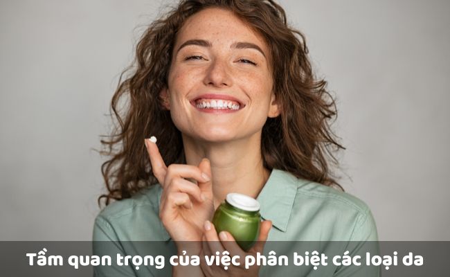 Tầm quan trọng của việc phân biệt các loại da