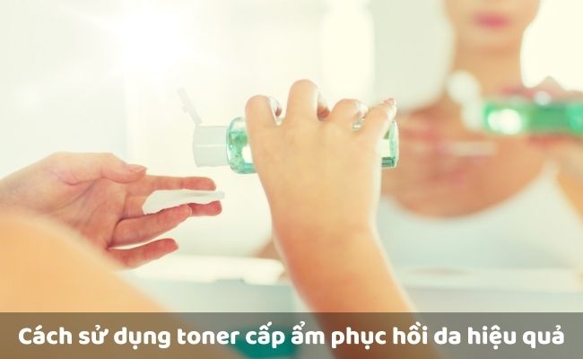 Cách sử dụng toner cấp ẩm phục hồi da hiệu quả