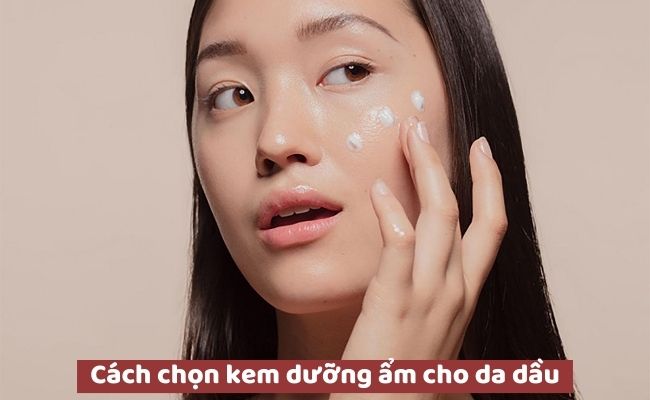 Cách chọn kem dưỡng ẩm cho da dầu