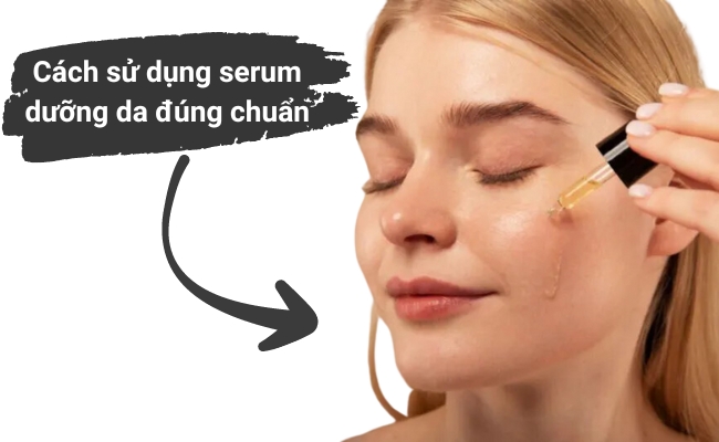 Sử dụng serum dưỡng da chuẩn khoa học để mang lại hiệu quả chăm sóc da như mong đợi