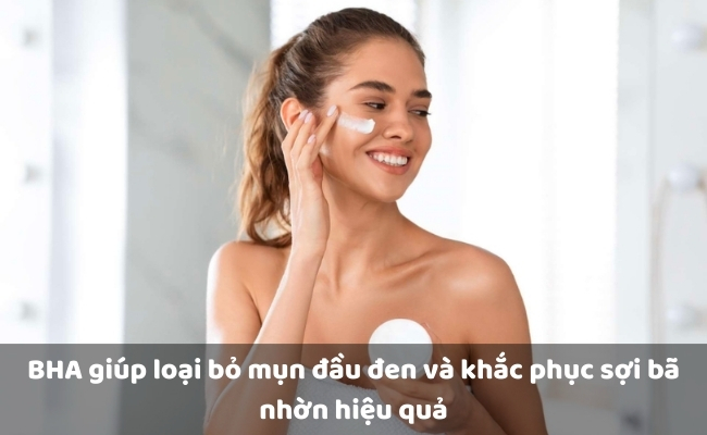 BHA trị sợi bã nhờn và mụn đầu đen