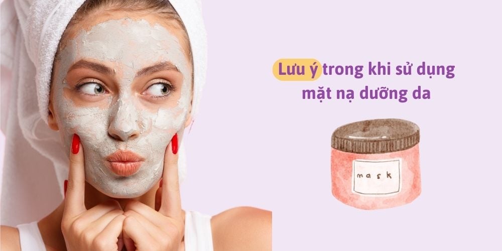 Lưu ý trong khi sử dụng mặt nạ dưỡng da