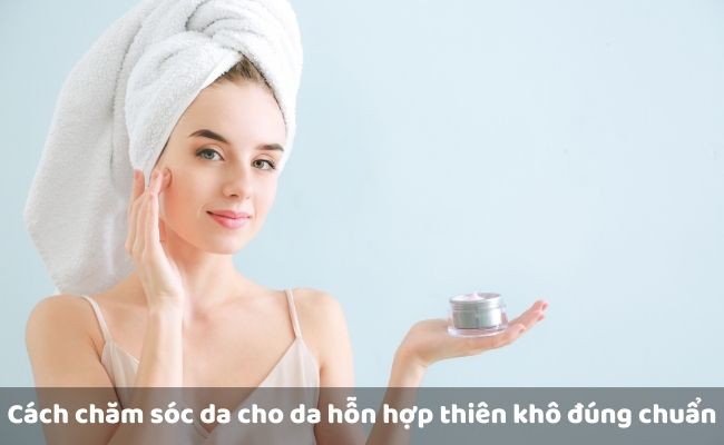Cách chăm sóc da cho da hỗn hợp thiên khô đúng chuẩn

