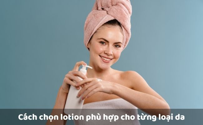 Cách chọn lotion phù hợp cho từng loại da