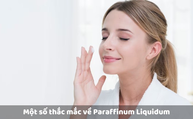 Một số thắc mắc về sử dụng Paraffinum Liquidum có trong mỹ phẩm