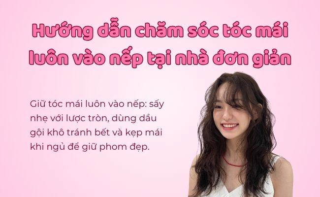 Hướng dẫn chăm sóc tóc mái luôn vào nếp tại nhà đơn giản