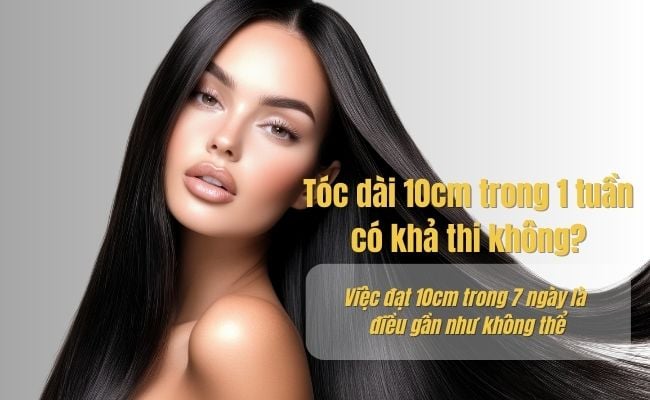 Tóc dài 10cm trong 1 tuần có khả thi không?