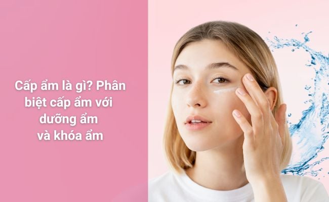 Cấp ẩm là bước chăm sóc da thiết yếu để giữ làn da căng mịn, khỏe mạnh và tràn đầy sức sống