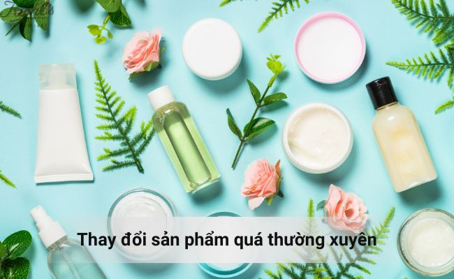 Thay đổi sản phẩm quá thường xuyên