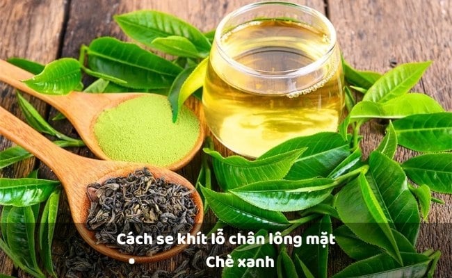Se khít lỗ chân lông mặt bằng nước chè xanh

