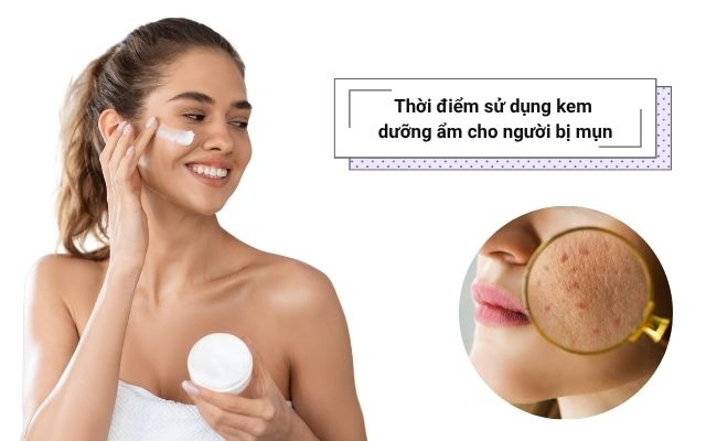 Thời điểm sử dụng kem dưỡng ẩm cho người bị mụn