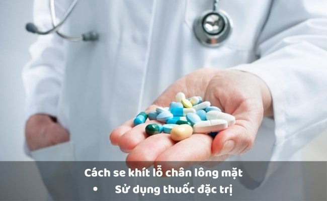 Uống gì để se khít lỗ chân lông? - Thuốc đặc trị được bác sĩ kê đơn 

