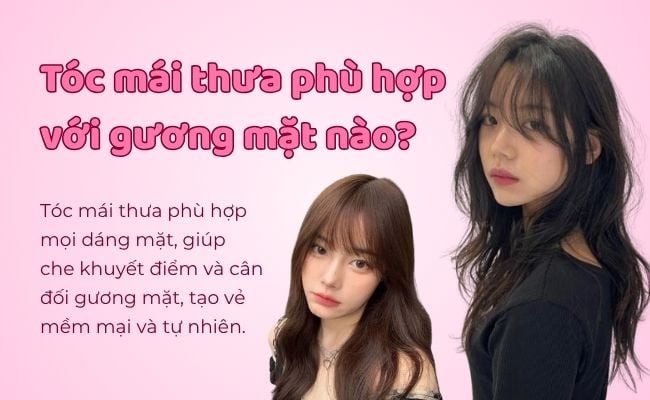 Tóc mái thưa phù hợp với gương mặt nào?