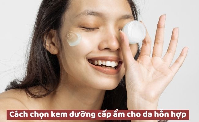 Cách chọn kem dưỡng cấp ẩm cho da hỗn hợp