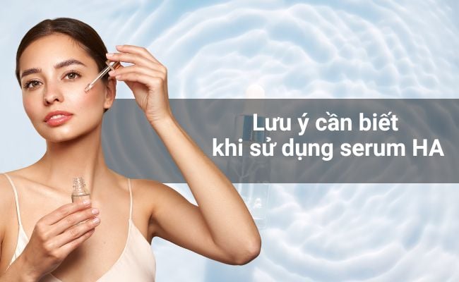 Lưu ý cần biết khi sử dụng serum HA