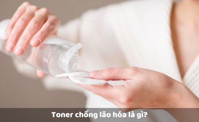 Toner chống lão hóa là gì?