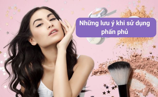 Những lưu ý khi sử dụng phấn phủ
