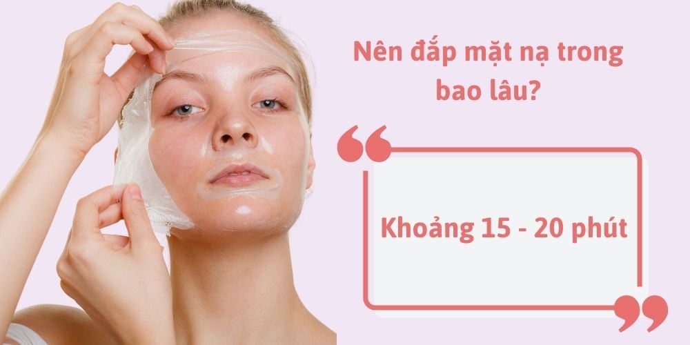 Nên đắp mặt nạ trong bao lâu? Thời điểm nào tốt nhất?