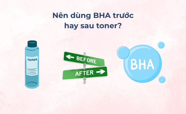 Nên dùng BHA trước hay sau toner?
